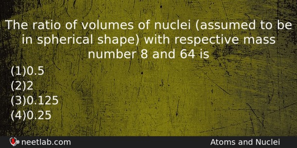 The Ratio Of Volumes Of Nuclei Assumed To Be In Physics Question 
