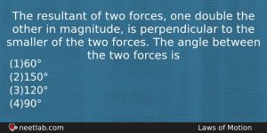 The Resultant Of Two Forces One Double The Other In Physics Question