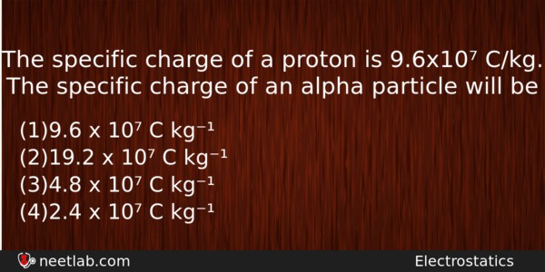 The Specific Charge Of A Proton Is 96x10 Ckg The Physics Question 