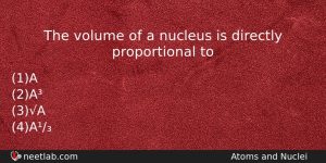 The Volume Of A Nucleus Is Directly Proportional To Physics Question