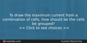 To Draw The Maximum Current From A Combination Of Cells Physics Question