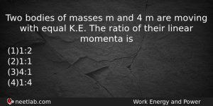 Two Bodies Of Masses M And 4 M Are Moving Physics Question