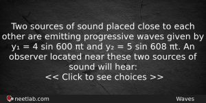 Two Sources Of Sound Placed Close To Each Other Are Physics Question