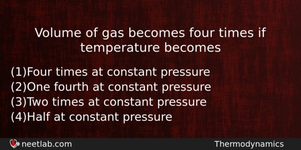 Volume Of Gas Becomes Four Times If Temperature Becomes Physics Question 
