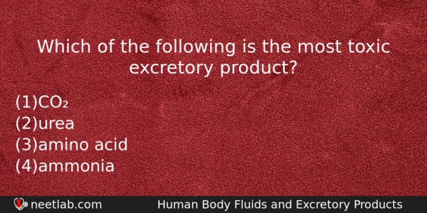 Which Of The Following Is The Most Toxic Excretory Product Biology Question 