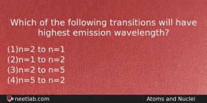 Which Of The Following Transitions Will Have Highest Emission Wavelength Physics Question