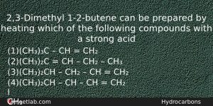 23dimethyl 12butene Can Be Prepared By Heating Which Of The Chemistry Question