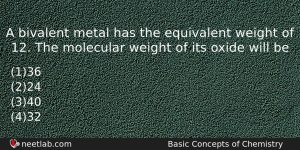 A Bivalent Metal Has The Equivalent Weight Of 12 The Chemistry Question
