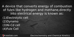 A Device That Converts Energy Of Combustion Of Fules Like Chemistry Question