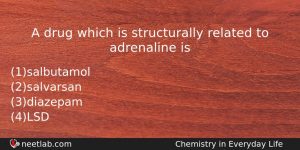 A Drug Which Is Structurally Related To Adrenaline Is Chemistry Question