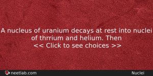 A Nucleus Of Uranium Decays At Rest Into Nuclei Of Physics Question