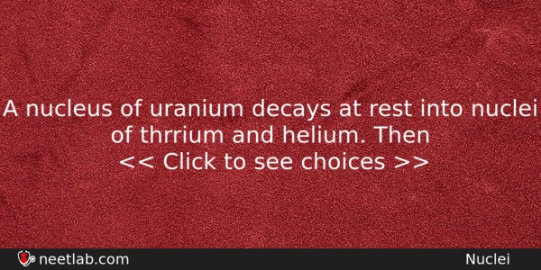 A Nucleus Of Uranium Decays At Rest Into Nuclei Of Physics Question 