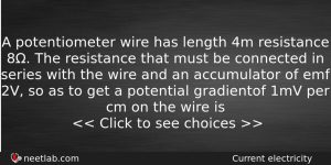 A Potentiometer Wire Has Length 4m Resistance 8 The Resistance Physics Question