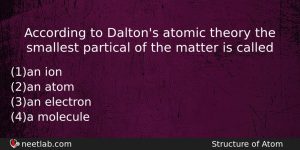 According To Daltons Atomic Theory The Smallest Partical Of The Chemistry Question