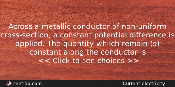 Across A Metallic Conductor Of Nonuniform Crosssection A Constant Potential Physics Question 