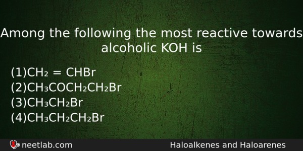 Among The Following The Most Reactive Towards Alcoholic Koh Is Chemistry Question 