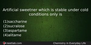 Artificial Sweetner Which Is Stable Under Cold Conditions Only Is Chemistry Question