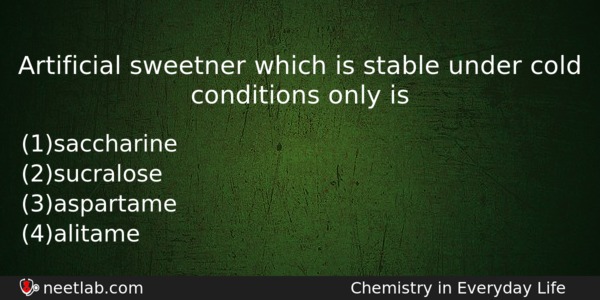 Artificial Sweetner Which Is Stable Under Cold Conditions Only Is Chemistry Question 