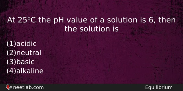 At 25c The Ph Value Of A Solution Is 6 Chemistry Question 