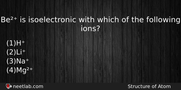 Be Is Isoelectronic With Which Of The Following Ions Chemistry Question 