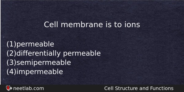 Cell Membrane Is To Ions Biology Question 