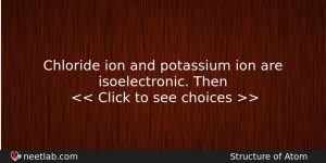 Chloride Ion And Potassium Ion Are Isoelectronic Then Chemistry Question