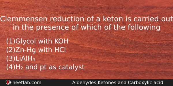 Clemmensen Reduction Of A Keton Is Carried Out In The Chemistry Question 