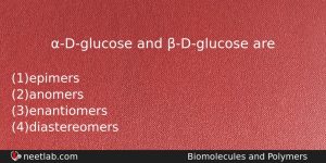 Dglucose And Dglucose Are Chemistry Question