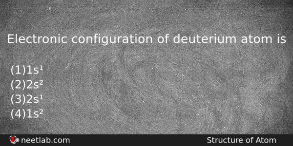 Electronic Configuration Of Deuterium Atom Is Chemistry Question 