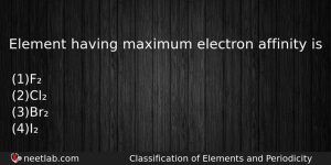 Element Having Maximum Electron Affinity Is Chemistry Question