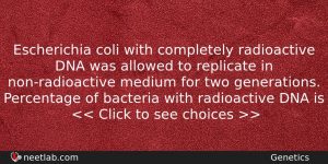 Escherichia Coli With Completely Radioactive Dna Was Allowed To Replicate Biology Question