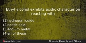 Ethyl Alcohol Exhibits Acidic Character On Reacting With Chemistry Question