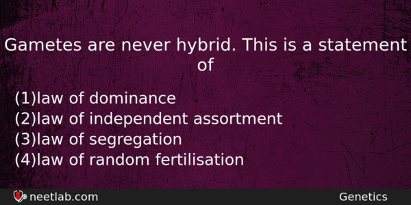 Gametes Are Never Hybrid This Is A Statement Of Biology Question 