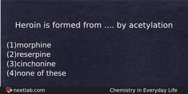 Heroin Is Formed From By Acetylation Chemistry Question 