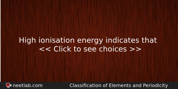 High Ionisation Energy Indicates That Chemistry Question 
