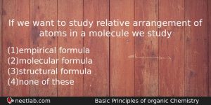 If We Want To Study Relative Arrangement Of Atoms In Chemistry Question