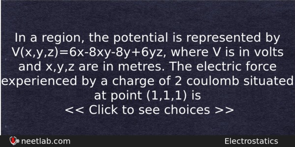 In A Region The Potential Is Represented By Vxyz6x8xy8y6yz Where Physics Question 