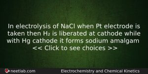 In Electrolysis Of Nacl When Pt Electrode Is Taken Then Chemistry Question