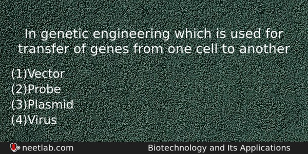 In Genetic Engineering Which Is Used For Transfer Of Genes Biology Question 