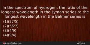 In The Spectrum Of Hydrogen The Ratio Of The Longest Physics Question
