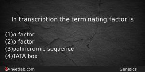 In Transcription The Terminating Factor Is Biology Question