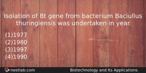 Isolation Of Bt Gene From Bacterium Baciullus Thuringiensis Was Undertaken Biology Question