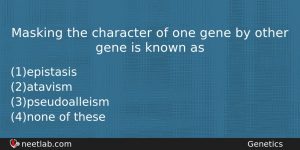 Masking The Character Of One Gene By Other Gene Is Biology Question