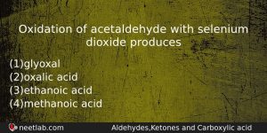 Oxidation Of Acetaldehyde With Selenium Dioxide Produces Chemistry Question