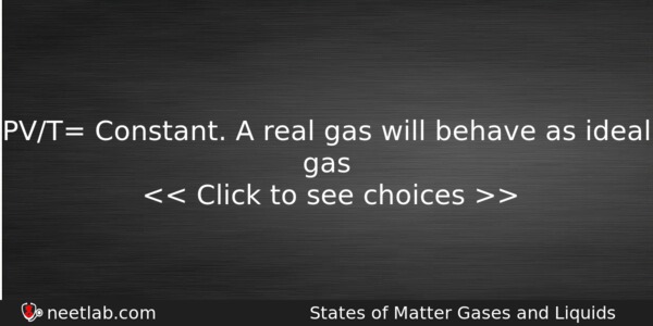 Pvt Constant A Real Gas Will Behave As Ideal Gas Chemistry Question 