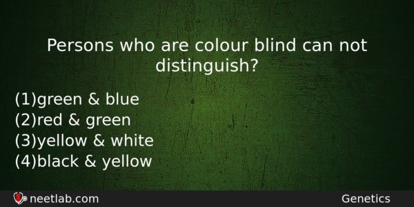 Persons Who Are Colour Blind Can Not Distinguish Biology Question 