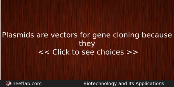 Plasmids Are Vectors For Gene Cloning Because They Biology Question 