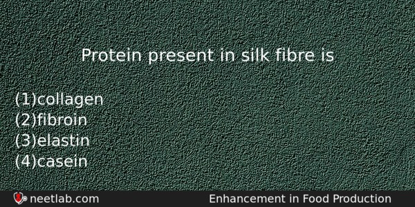 Protein Present In Silk Fibre Is Biology Question 