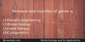 Removal And Insertion Of Genes Is Biology Question