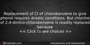 Replacement Of Cl Of Chlorobenzene To Give Phenol Requires Drastic Chemistry Question